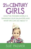 Las niñas del siglo XXI - Cómo el mundo moderno está dañando a nuestras hijas y qué podemos hacer al respecto - 21st Century Girls - How the Modern World is Damaging Our Daughters and What We Can Do About It