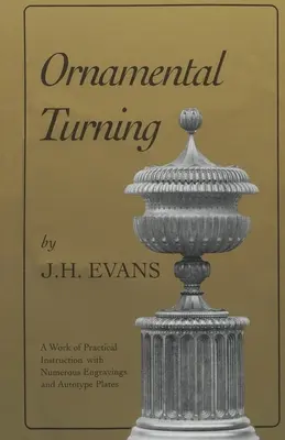 Ornamental Turning: Una obra de instrucción práctica en este arte; con numerosos grabados y planchas de autotipia - Ornamental Turning: A Work of Practical Instruction in the Above Art; With Numerous Engravings and Autotype Plates