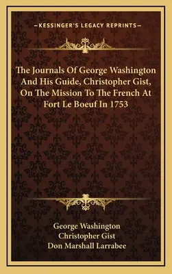 Los diarios de George Washington y su guía, Christopher Gist, sobre la misión a los franceses en Fort Le Boeuf en 1753 - The Journals Of George Washington And His Guide, Christopher Gist, On The Mission To The French At Fort Le Boeuf In 1753