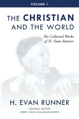 Obras Completas de H. Evan Runner, Tomo 1: El cristiano y el mundo - The Collected Works of H. Evan Runner, Vol. 1: The Christian and the World