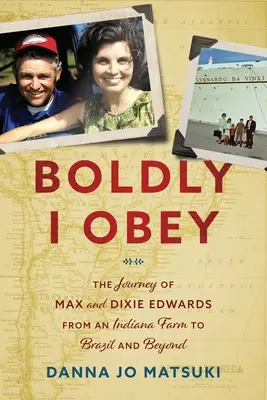 Con valentía obedezco: El viaje de Max y Dixie Edwards de una granja de Indiana a Brasil y más allá - Boldly I Obey: The Journey of Max and Dixie Edwards From an Indiana Farm to Brazil and Beyond