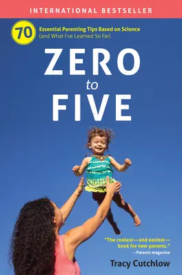 De cero a cinco: 70 consejos esenciales para padres basados en la ciencia - Zero to Five: 70 Essential Parenting Tips Based on Science