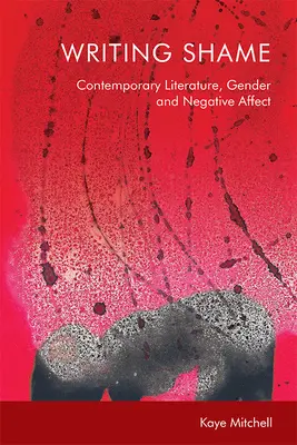 Escribir la vergüenza: Género, literatura contemporánea y afecto negativo - Writing Shame: Gender, Contemporary Literature and Negative Affect