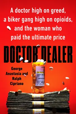 Doctor Dealer: Un médico codicioso, una banda de motoristas adicta a los opiáceos y la mujer que pagó el precio más alto. - Doctor Dealer: A Doctor High on Greed, a Biker Gang High on Opioids, and the Woman Who Paid the Ultimate Price