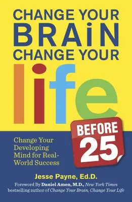 Cambia tu cerebro, cambia tu vida (antes de los 25): Cambia tu mente en desarrollo para triunfar en el mundo real - Change Your Brain, Change Your Life (Before 25): Change Your Developing Mind for Real-World Success