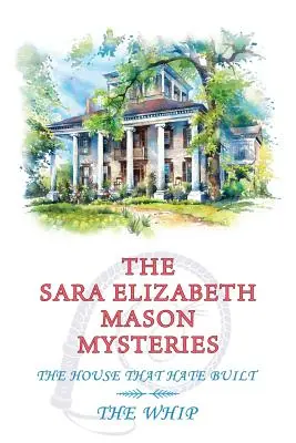 Los misterios de Sara Elizabeth Mason, volumen 2: La casa que construyó el odio / El látigo - The Sara Elizabeth Mason Mysteries, Volume 2: The House that Hate Built / The Whip