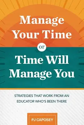 Gestione su tiempo o el tiempo le gestionará a usted: Strategies That Work from an Educator Who's Been There: Strategies That Work from an Educator Who's Been The - Manage Your Time or Time Will Manage You: Strategies That Work from an Educator Who's Been There: Strategies That Work from an Educator Who's Been The