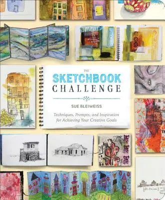 El reto del cuaderno de bocetos: técnicas, sugerencias e inspiración para alcanzar tus objetivos creativos - The Sketchbook Challenge: Techniques, Prompts, and Inspiration for Achieving Your Creative Goals