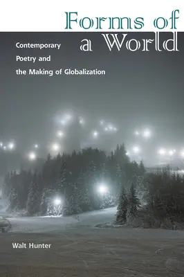 Formas de un mundo: La poesía contemporánea y la globalización - Forms of a World: Contemporary Poetry and the Making of Globalization