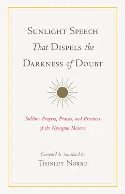 El Discurso de la Luz del Sol que Disipa la Oscuridad de la Duda: Sublimes Oraciones, Alabanzas y Prácticas de los Maestros Nyingma - Sunlight Speech That Dispels the Darkness of Doubt: Sublime Prayers, Praises, and Practices of the Nyingma Masters