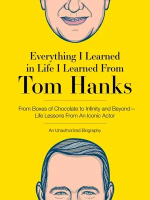 Todo lo que aprendí en la vida lo aprendí de Tom Hanks: De las cajas de chocolate al infinito y más allá - Lecciones vitales de un actor icónico: Un libro sin autor - Everything I Learned in Life I Learned from Tom Hanks: From Boxes of Chocolate to Infinity and Beyond - Life Lessons from an Iconic Actor: An Unauthor