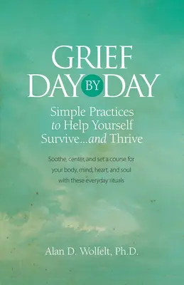El duelo día a día: Prácticas Sencillas y Cotidianas para Ayudarse a Sobrevivir... y Prosperar - Grief Day by Day: Simple, Everyday Practices to Help Yourself Survive... and Thrive