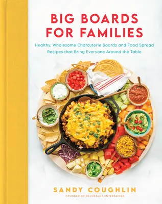 Grandes Tablas para Familias: Tablas de embutidos sanas y saludables y recetas para untar que reúnen a todo el mundo alrededor de la mesa - Big Boards for Families: Healthy, Wholesome Charcuterie Boards and Food Spread Recipes That Bring Everyone Around the Table