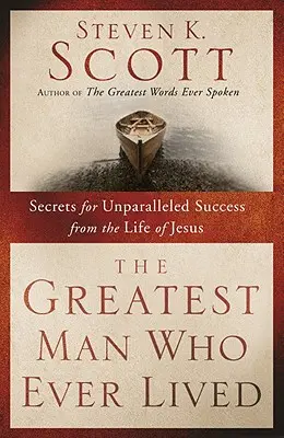 El hombre más grande que jamás haya vivido: Secretos de la vida de Jesús para alcanzar un éxito sin precedentes - The Greatest Man Who Ever Lived: Secrets for Unparalleled Success from the Life of Jesus