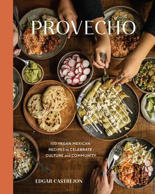 Provecho: 100 recetas mexicanas veganas para celebrar la cultura y la comunidad [Un libro de cocina] - Provecho: 100 Vegan Mexican Recipes to Celebrate Culture and Community [A Cookbook]