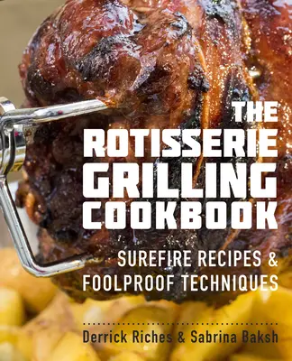 El libro de cocina para asar a la parrilla: Recetas infalibles y técnicas infalibles - The Rotisserie Grilling Cookbook: Surefire Recipes and Foolproof Techniques