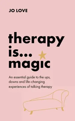 La terapia es... Magia: Una guía esencial para los altibajos y las experiencias que cambian la vida de la terapia hablada - Therapy Is... Magic: An Essential Guide to the Ups, Downs and Life-Changing Experiences of Talking Therapy