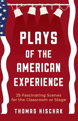 Obras de teatro de la experiencia americana: 25 escenas fascinantes para el aula o el escenario - Plays of the American Experience: 25 Fascinating Scenes for the Classroom or Stage