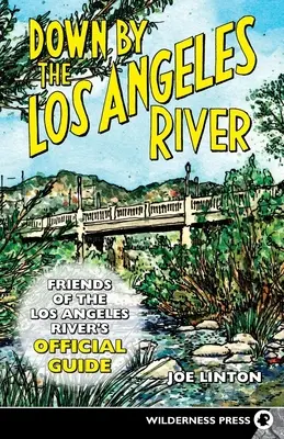 A orillas del río Los Ángeles: Guía oficial de los Amigos de los Ríos de Los Ángeles - Down by the Los Angeles River: Friends of the Los Angeles Rivers Official Guide