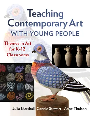 Enseñar arte contemporáneo a los jóvenes: Temas de arte para las aulas K-12 - Teaching Contemporary Art with Young People: Themes in Art for K-12 Classrooms