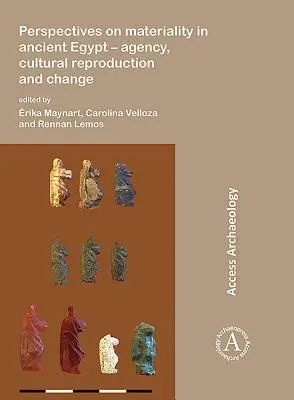 Perspectives on Materiality in Ancient Egypt: Agencia, reproducción cultural y cambio - Perspectives on Materiality in Ancient Egypt: Agency, Cultural Reproduction and Change