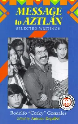 Mensaje a Aztlán: Escritos selectos de Rodolfo Corky« Gonzales». - Message to Aztlan: Selected Writings of Rodolfo Corky