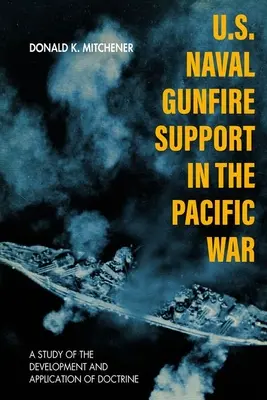 U.S. Naval Gunfire Support in the Pacific War: A Study of the Development and Application of Doctrine (en inglés) - U.S. Naval Gunfire Support in the Pacific War: A Study of the Development and Application of Doctrine