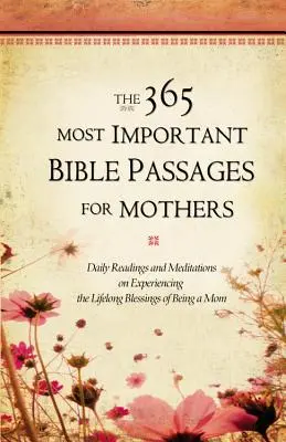 Los 365 pasajes bíblicos más importantes para las madres: Lecturas y meditaciones diarias para experimentar las bendiciones de ser madre durante toda la vida - The 365 Most Important Bible Passages for Mothers: Daily Readings and Meditations on Experiencing the Lifelong Blessings of Being a Mom