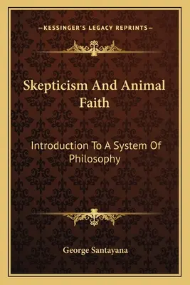 Escepticismo y fe animal: Introducción a un sistema de filosofía - Skepticism and Animal Faith: Introduction to a System of Philosophy