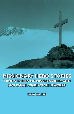 Historias de Héroes Misioneros - Historias Verdaderas de Misioneros y Líderes Nacionales Cristianos - Missionary Hero Stories - True Stories of Missionaries and National Christian Leaders