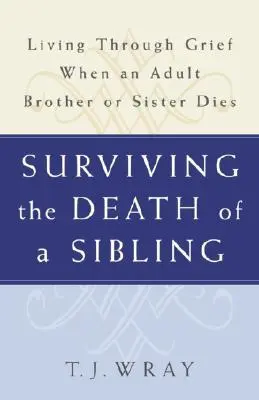 Sobrevivir a la muerte de un hermano: Vivir el duelo ante la muerte de un hermano adulto - Surviving the Death of a Sibling: Living Through Grief When an Adult Brother or Sister Dies