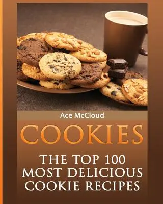 Galletas: Las 100 recetas de galletas más deliciosas - Cookies: The Top 100 Most Delicious Cookie Recipes