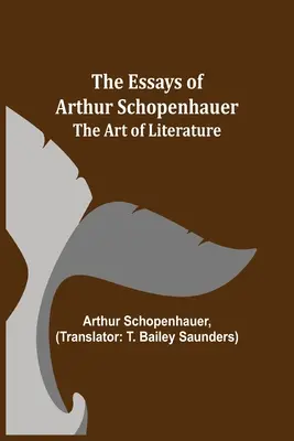 Los ensayos de Arthur Schopenhauer; el arte de la literatura - The Essays of Arthur Schopenhauer; The Art of Literature