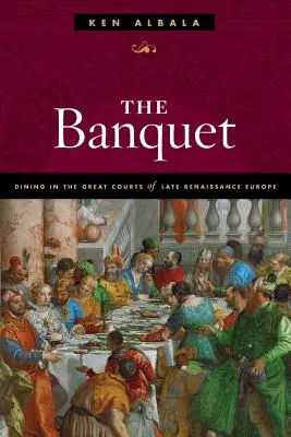 El banquete: Cenar en las grandes cortes de la Europa del Renacimiento tardío - The Banquet: Dining in the Great Courts of Late Renaissance Europe