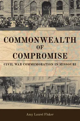 Commonwealth of Compromise: Conmemoración de la Guerra Civil en Missouri - Commonwealth of Compromise: Civil War Commemoration in Missouri