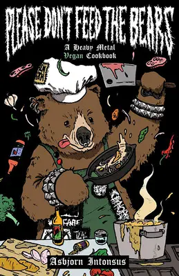 Por favor, no alimentes a los osos: A Heavy Metal Vegan Cookbook - Please Don't Feed the Bears: A Heavy Metal Vegan Cookbook