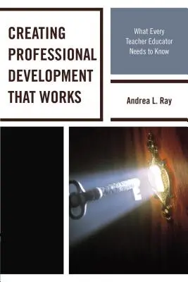 Crear un desarrollo profesional que funcione: Lo que todo formador de profesores necesita saber - Creating Professional Development That Works: What Every Teacher Educator Needs to Know