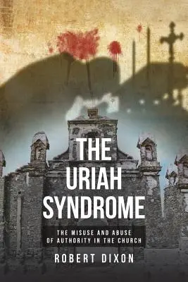 El síndrome de Urías: El mal uso y abuso de autoridad en la Iglesia - The Uriah Syndrome: The Misuse and Abuse of Authority in the Church