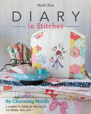 Diario en puntadas: 65 Encantadores Motivos - 6 Proyectos de Tela e Hilo que le Proporcionarán Alegría - Diary in Stitches: 65 Charming Motifs - 6 Fabric & Thread Projects to Bring You Joy