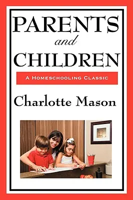 Padres e hijos: Volumen II de la serie original Homeschooling de Charlotte Mason - Parents and Children: Volume II of Charlotte Mason's Original Homeschooling Series