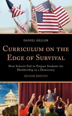 Curriculum on the Edge of Survival: How Schools Fail to Prepare Students for Membership in a Democracy, 2ª edición - Curriculum on the Edge of Survival: How Schools Fail to Prepare Students for Membership in a Democracy, 2nd Edition