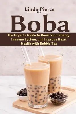 Boba: La Guía del Experto para aumentar tu Energía, tu Sistema Inmunológico y mejorar tu Salud Cardíaca con Té de Burbujas - Boba: The Expert's Guide to boost your Energy, Immune System and improve Heart Health with Bubble Tea