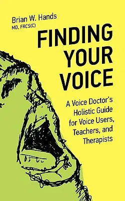 Cómo encontrar la voz: Guía holística de un médico de la voz para usuarios de la voz, profesores y terapeutas - Finding Your Voice: A Voice Doctor's Holistic Guide for Voice Users, Teachers, and Therapists