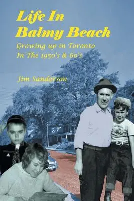 La vida en Balmy Beach: (Crecer en Toronto en los años 50 y 60) - Life in Balmy Beach: (Growing up in Toronto in the 1950'S and 60'S)