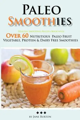 Paleo Smoothies: Libro de recetas de batidos saludables con más de 60 nutritivos batidos paleo sin frutas, verduras, proteínas ni lácteos - Paleo Smoothies: Healthy Smoothie Recipes Book with Over 60 Nutritious Paleo Fruit, Vegetable, Protein and Dairy Free Smoothies