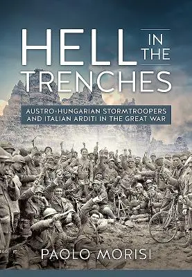 El infierno en las trincheras: Stormtroopers austrohúngaros y Arditi italianos en la Gran Guerra - Hell in the Trenches: Austro-Hungarian Stormtroopers and Italian Arditi in the Great War