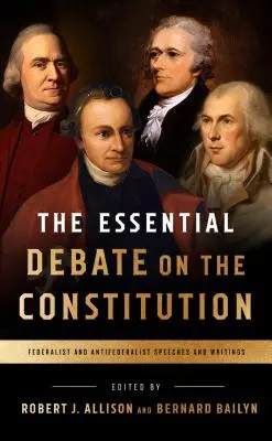 El debate esencial sobre la Constitución: Discursos y escritos federalistas y antifederalistas - The Essential Debate on the Constitution: Federalist and Antifederalist Speeches and Writings