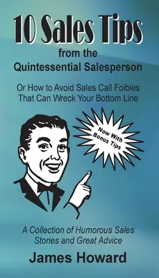 10 consejos de ventas del vendedor por excelencia: cómo evitar los errores en las llamadas de ventas que pueden arruinar su cuenta de resultados - 10 Sales Tips From The Quintessential Salesperson: How to Avoid Sales Call Foibles That Can Wreck Your Bottom Line