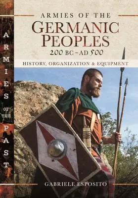 Ejércitos de los Pueblos Germánicos, 200 a.C. a 500 d.C.: Historia, Organización y Equipamiento - Armies of the Germanic Peoples, 200 BC to Ad 500: History, Organization and Equipment