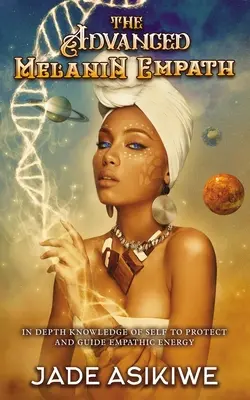 El Empático de Melanina Avanzado: Conocimiento Profundo del Ser para Proteger y Guiar la Energía Empática - The Advanced Melanin Empath: In Depth Knowledge of Self to Protect and Guide Empathic Energy